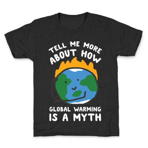 Tell Me More About How Global Warming Is A Myth Kids T-Shirt