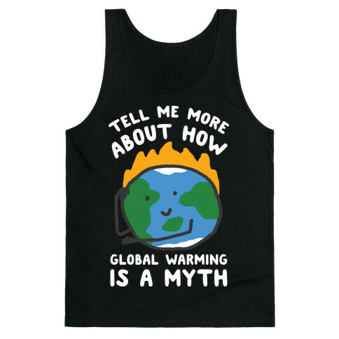 Tell Me More About How Global Warming Is A Myth Tank Top