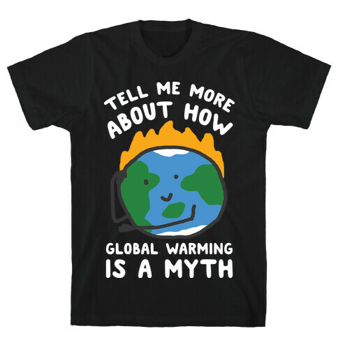 Tell Me More About How Global Warming Is A Myth T-Shirt