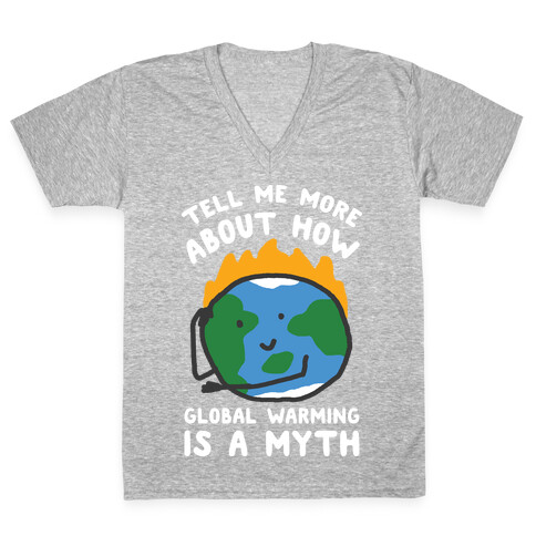 Tell Me More About How Global Warming Is A Myth V-Neck Tee Shirt