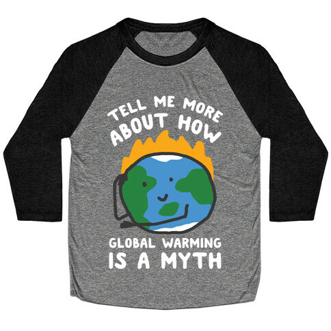 Tell Me More About How Global Warming Is A Myth Baseball Tee