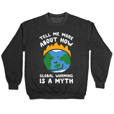 Tell Me More About How Global Warming Is A Myth Pullover