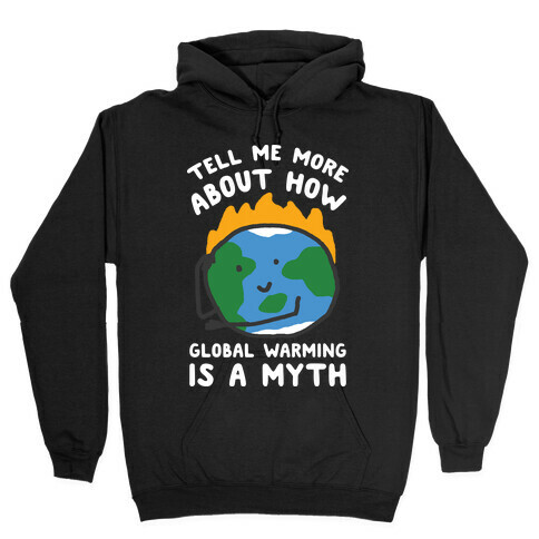 Tell Me More About How Global Warming Is A Myth Hooded Sweatshirt