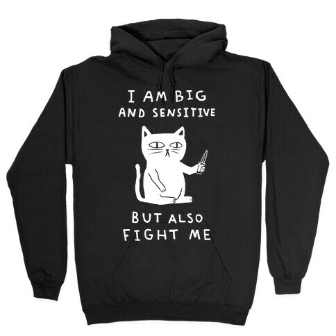 I Am Big And Sensitive But Also Fight Me Hooded Sweatshirt