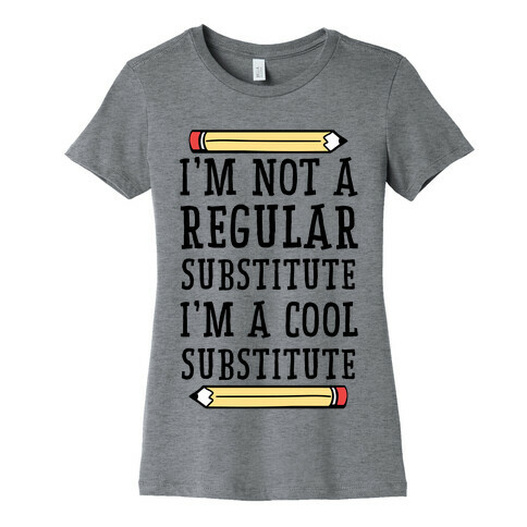 I'm Not a Regular Substitute, I'm a Cool Substitute  Womens T-Shirt