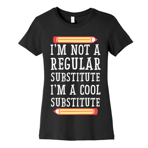 I'm Not a Regular Substitute, I'm a Cool Substitute  Womens T-Shirt