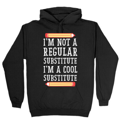 I'm Not a Regular Substitute, I'm a Cool Substitute  Hooded Sweatshirt