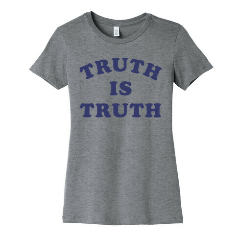 Truth is Truth Womens T-Shirt