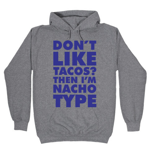 Don't like Tacos? I'm Nacho Type Hooded Sweatshirt