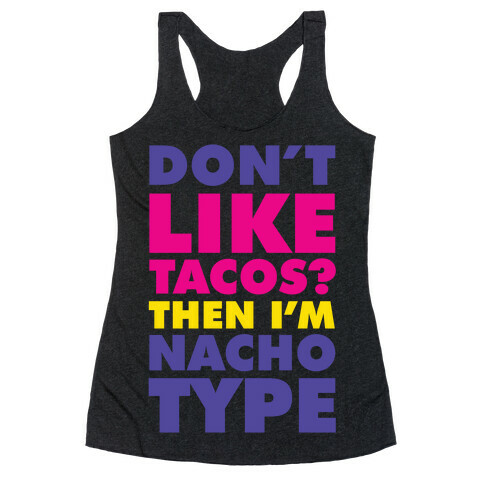 Don't like Tacos? I'm Nacho Type Racerback Tank Top