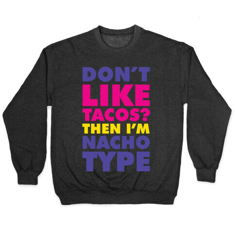 Don't like Tacos? I'm Nacho Type Pullover