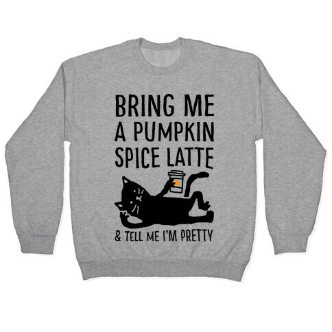 Bring Me A Pumpkin Spice Latte And Tell Me I'm Pretty Cat Pullover