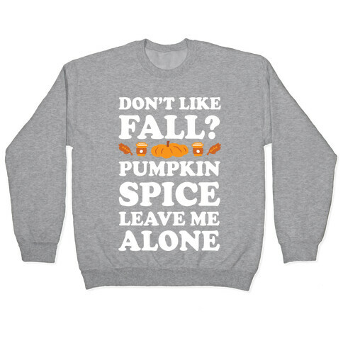 Don't Like Fall Pumpkin Spice Leave Me Alone Pullover