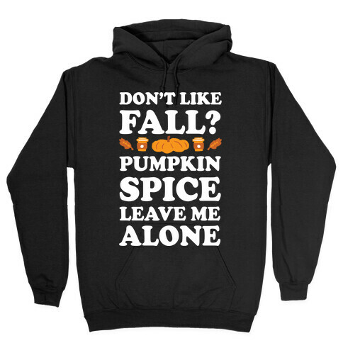 Don't Like Fall Pumpkin Spice Leave Me Alone Hooded Sweatshirt