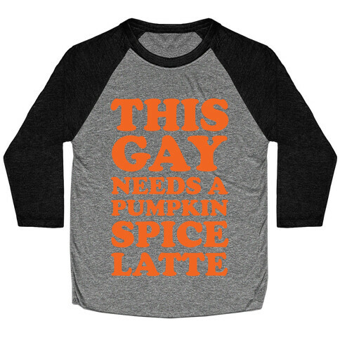 This Gay Needs A Pumpkin Spice Latte Baseball Tee