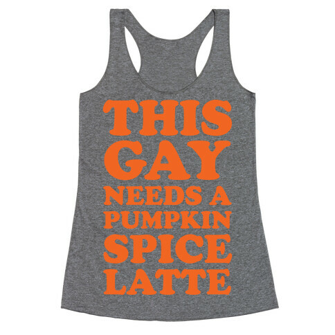 This Gay Needs A Pumpkin Spice Latte Racerback Tank Top