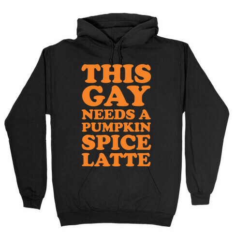 This Gay Needs A Pumpkin Spice Latte Hooded Sweatshirt