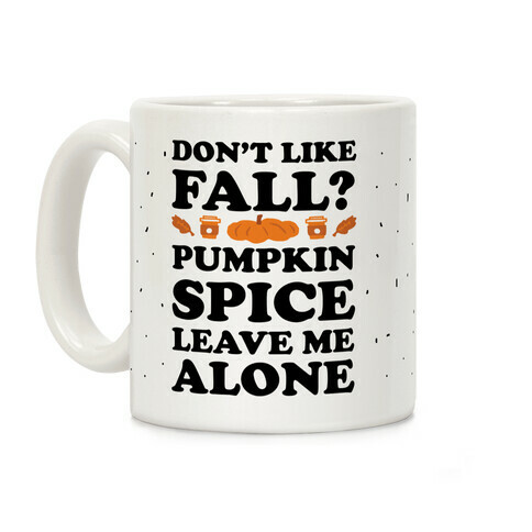 Don't Like Fall Pumpkin Spice Leave Me Alone Coffee Mug