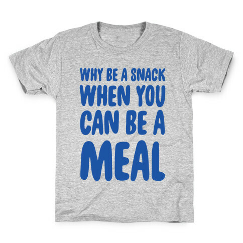 Why Be a Snack When You Can Be a Meal Kids T-Shirt