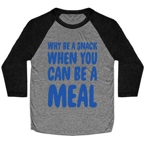 Why Be a Snack When You Can Be a Meal Baseball Tee