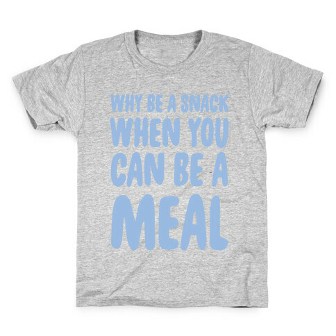 Why Be a Snack When You Can Be a Meal Kids T-Shirt