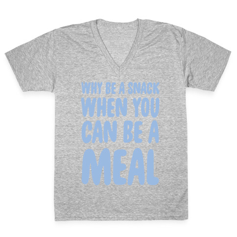 Why Be a Snack When You Can Be a Meal V-Neck Tee Shirt