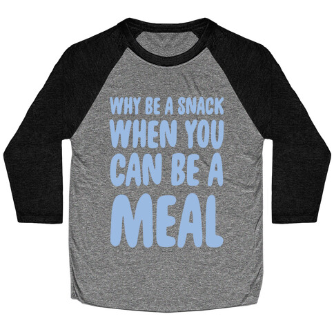 Why Be a Snack When You Can Be a Meal Baseball Tee