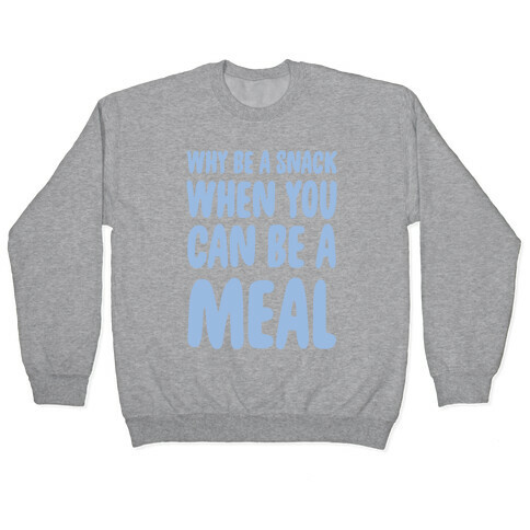 Why Be a Snack When You Can Be a Meal Pullover