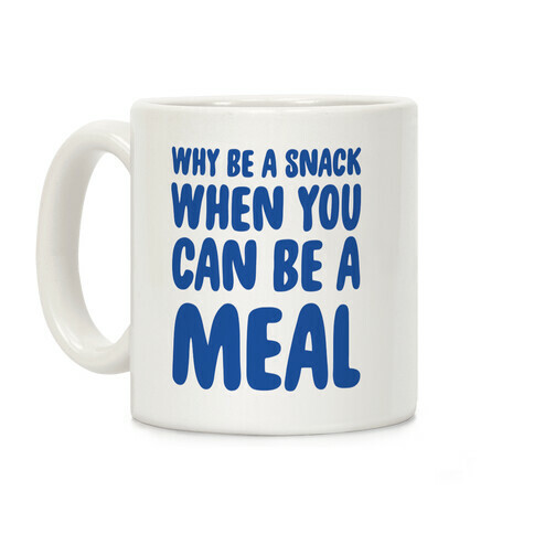Why Be a Snack When You Can Be a Meal Coffee Mug