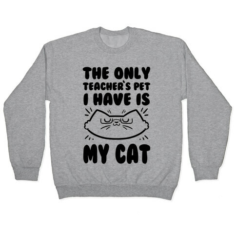 The Only Teachers Pet I Have Is My Cat Pullover
