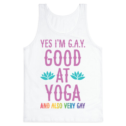 Yes I'm G.A.Y. (Good At Yoga) And Also Very Gay Tank Top