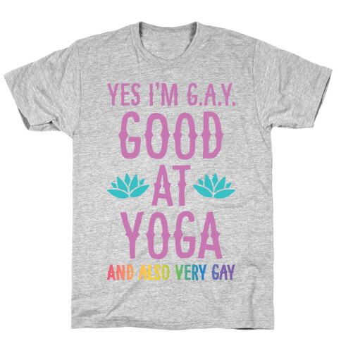 Yes I'm G.A.Y. (Good At Yoga) And Also Very Gay T-Shirt