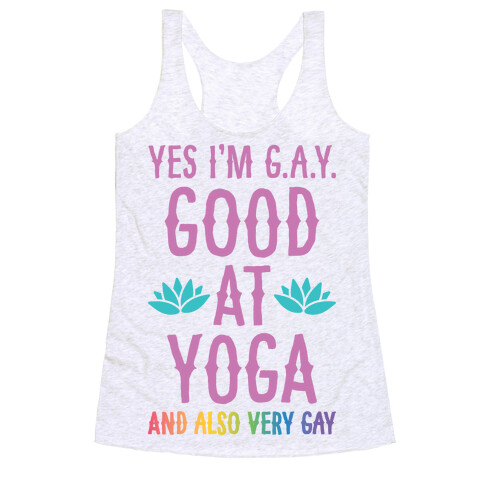 Yes I'm G.A.Y. (Good At Yoga) And Also Very Gay Racerback Tank Top