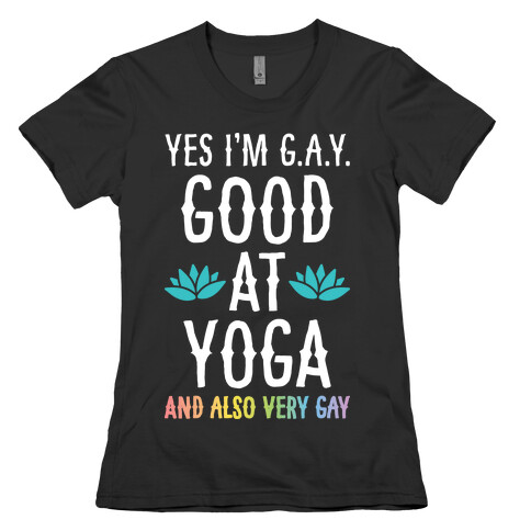 Yes I'm G.A.Y. (Good At Yoga) And Also Very Gay Womens T-Shirt