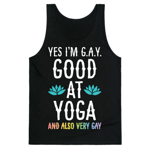 Yes I'm G.A.Y. (Good At Yoga) And Also Very Gay Tank Top