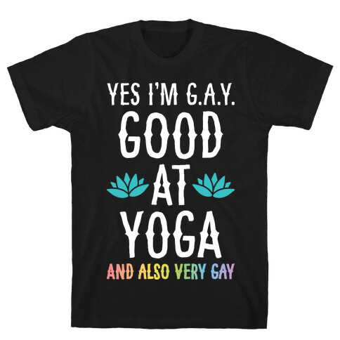 Yes I'm G.A.Y. (Good At Yoga) And Also Very Gay T-Shirt