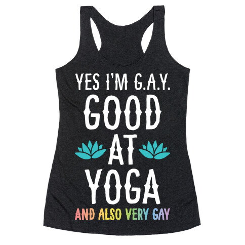 Yes I'm G.A.Y. (Good At Yoga) And Also Very Gay Racerback Tank Top