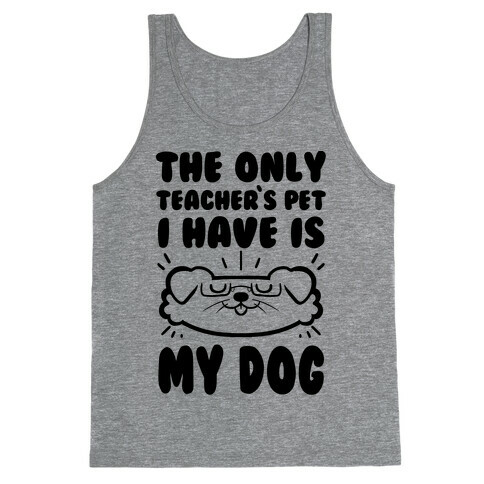 The Only Teachers Pet I Have Is My Dog Tank Top