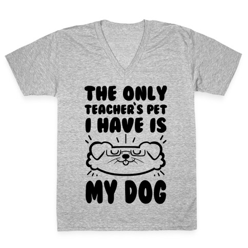 The Only Teachers Pet I Have Is My Dog V-Neck Tee Shirt