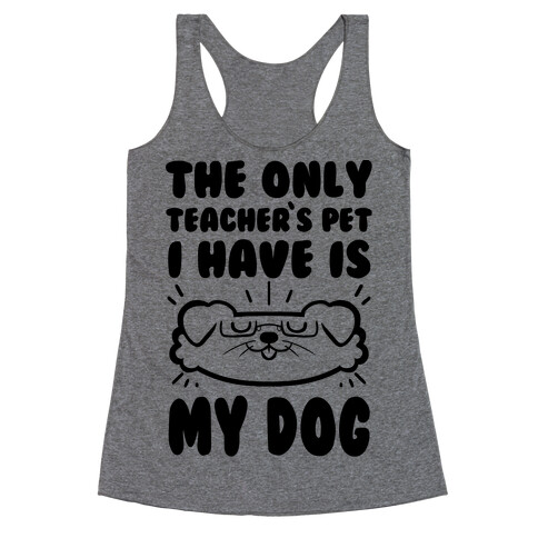 The Only Teachers Pet I Have Is My Dog Racerback Tank Top
