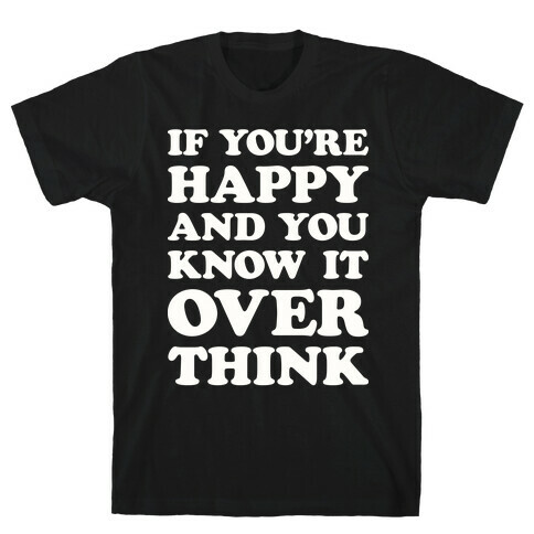 If You're Happy And You Know It Overthink T-Shirt