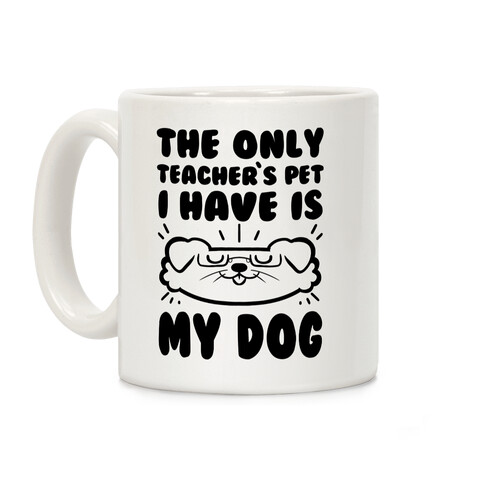 The Only Teachers Pet I Have Is My Dog Coffee Mug