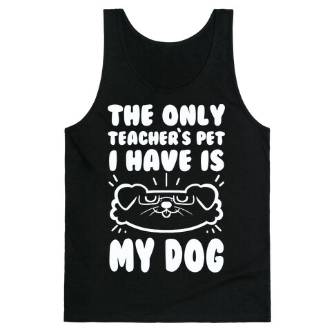 The Only Teachers Pet I Have Is My Dog Tank Top