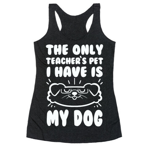 The Only Teachers Pet I Have Is My Dog Racerback Tank Top