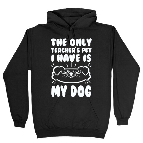 The Only Teachers Pet I Have Is My Dog Hooded Sweatshirt