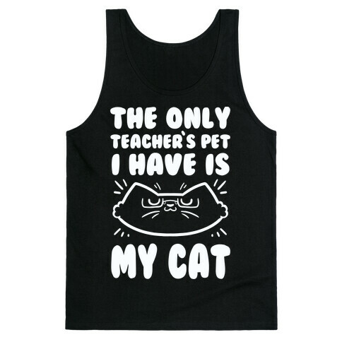 The Only Teachers Pet I Have Is My Cat Tank Top