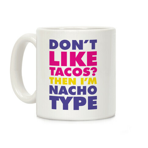 Don't like Tacos? I'm Nacho Type Coffee Mug