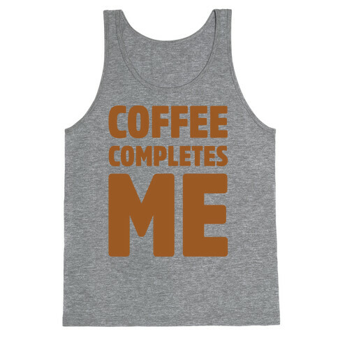 Coffee Completes Me  Tank Top