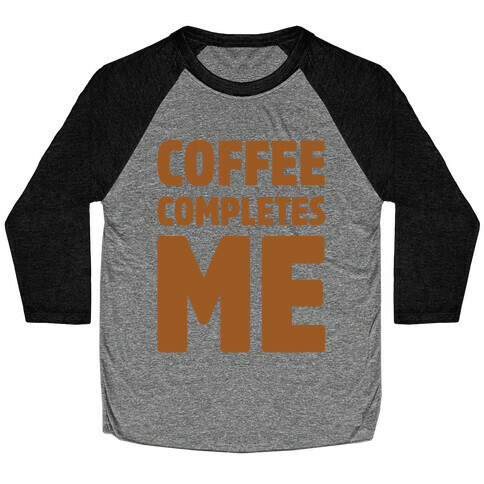 Coffee Completes Me  Baseball Tee