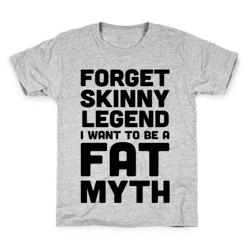 Forget Skinny Legend I Want To Be A Fat Myth Kids T-Shirt